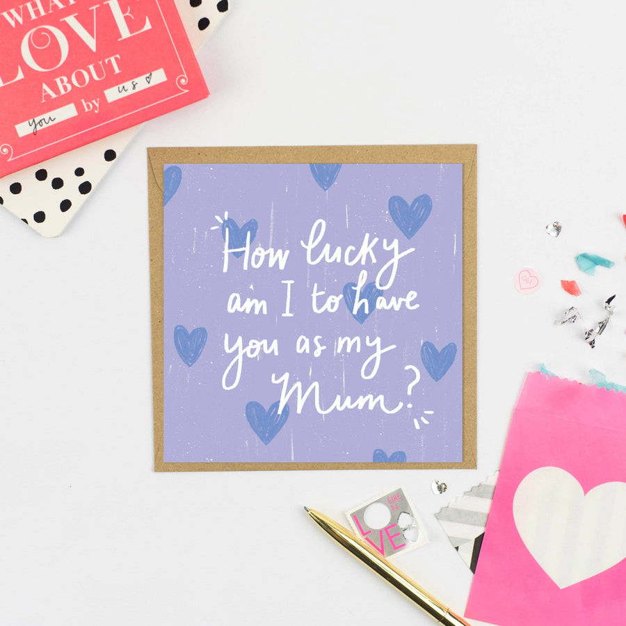 How lucky am I to have you as my Mum? Greeting Card